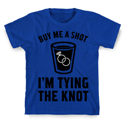 Buy Me a Shot I'm Tying the Knot T-Shirt