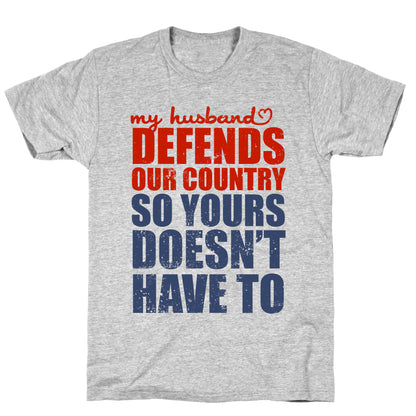 My Husband Defends Our Country (So Yours Doesn't Have To) T-Shirt