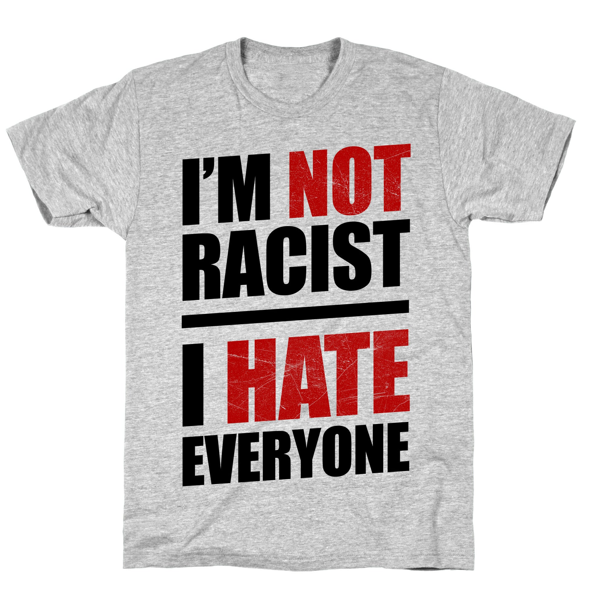 I'm Not Racist, I Hate Everyone T-Shirt