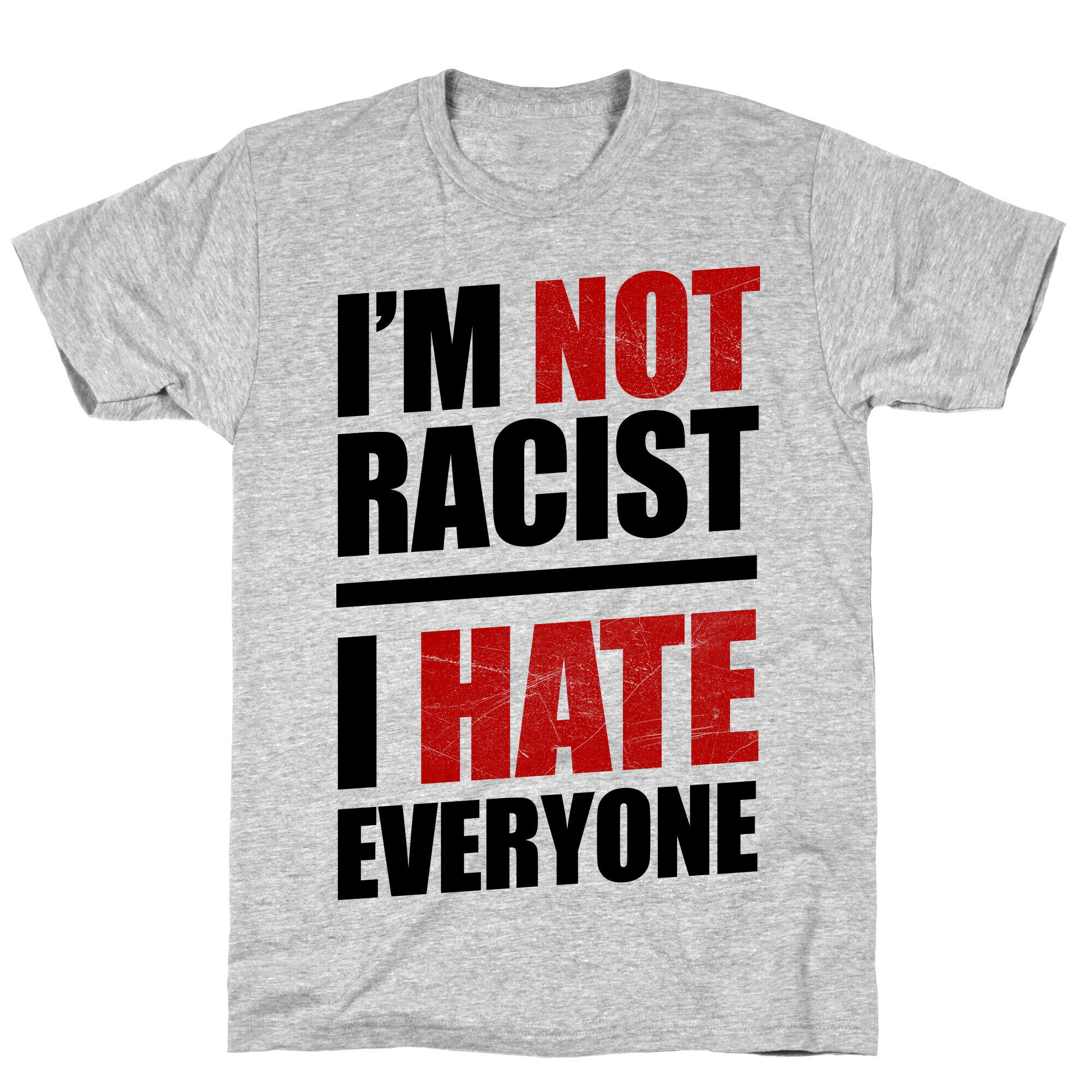 I'm Not Racist, I Hate Everyone T-Shirt