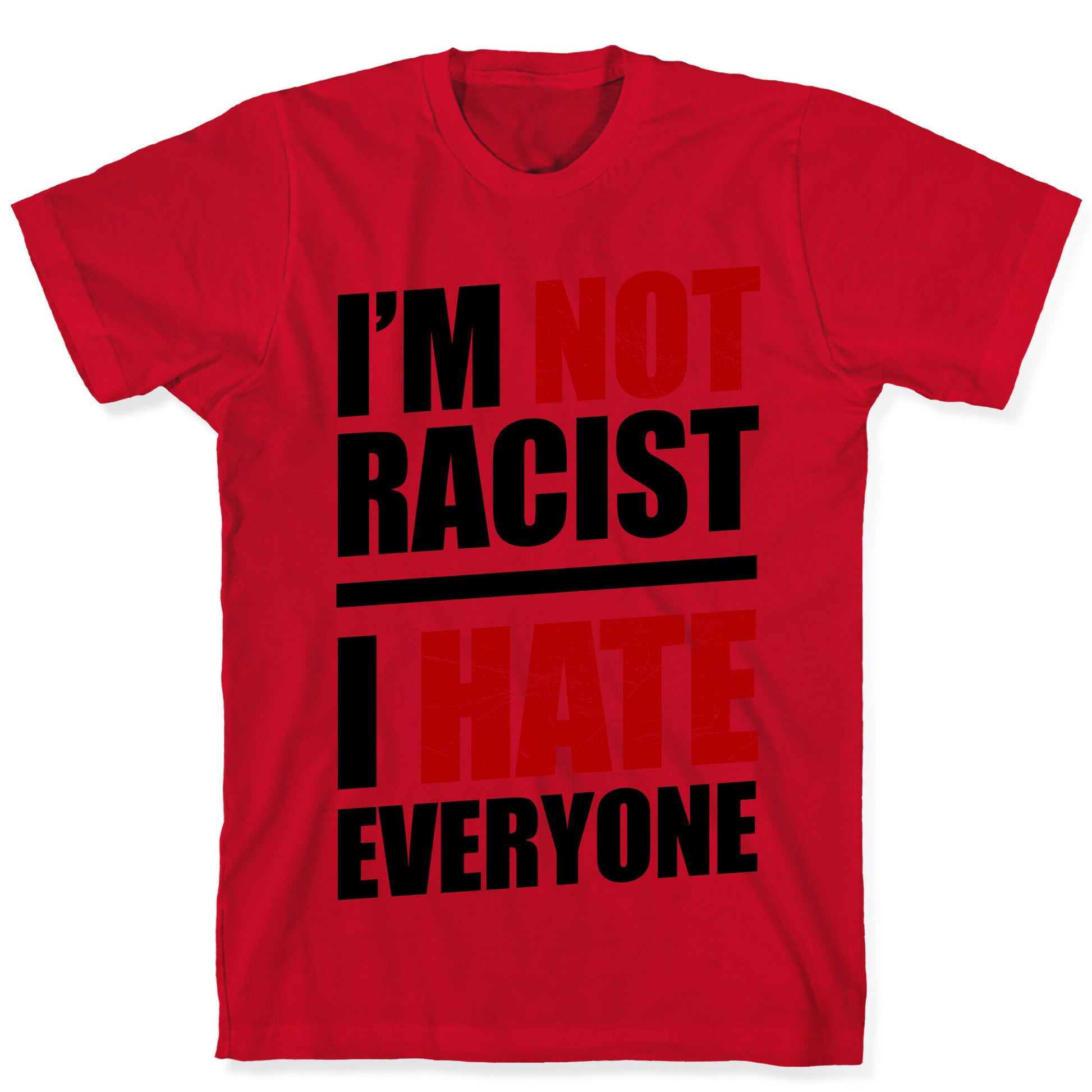 I'm Not Racist, I Hate Everyone T-Shirt