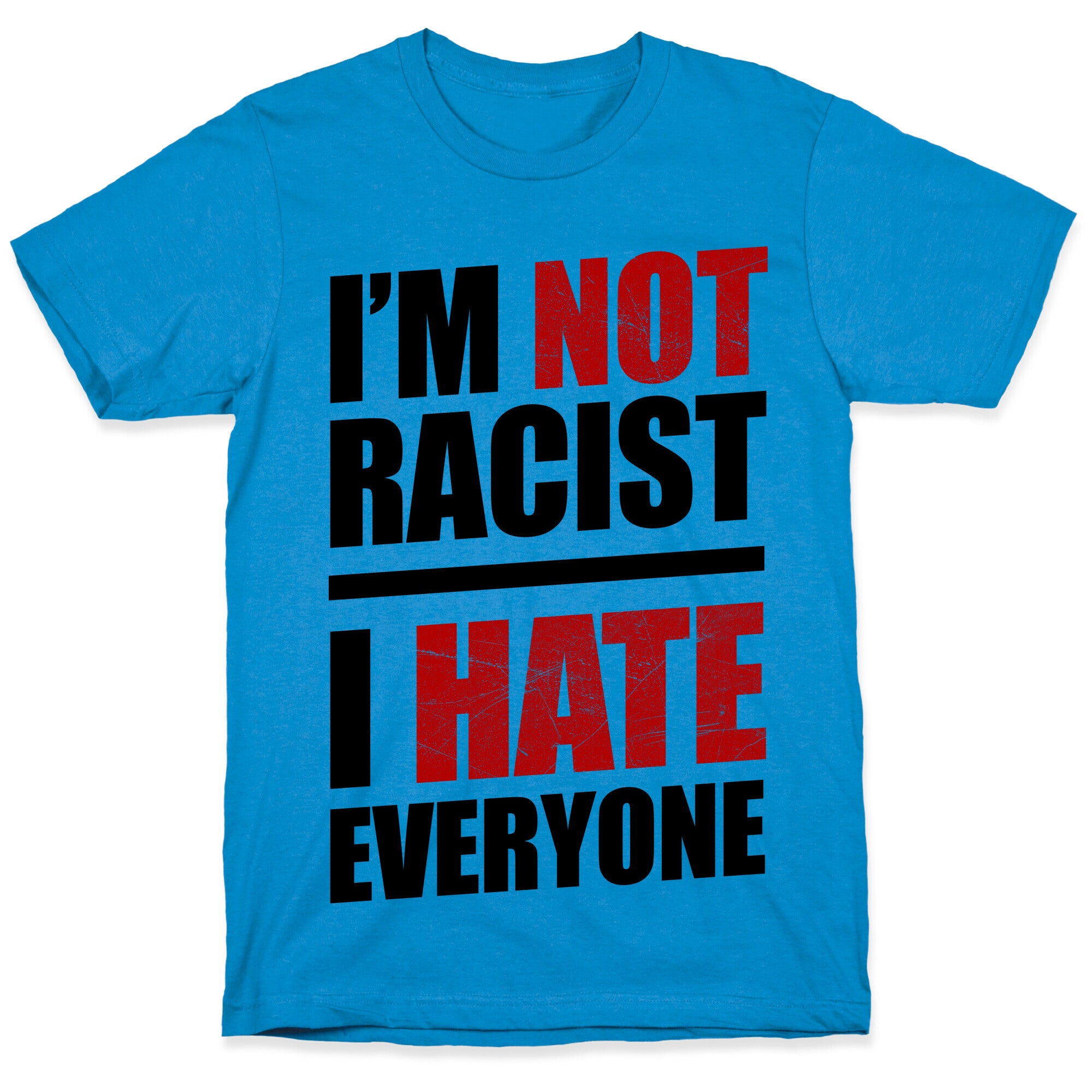 I'm Not Racist, I Hate Everyone T-Shirt