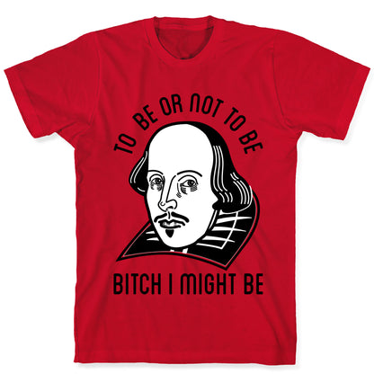 Bitch I Might Be T-Shirt