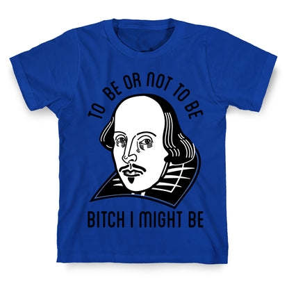 Bitch I Might Be T-Shirt