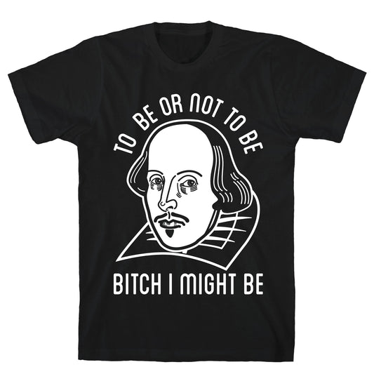 Bitch I Might Be T-Shirt