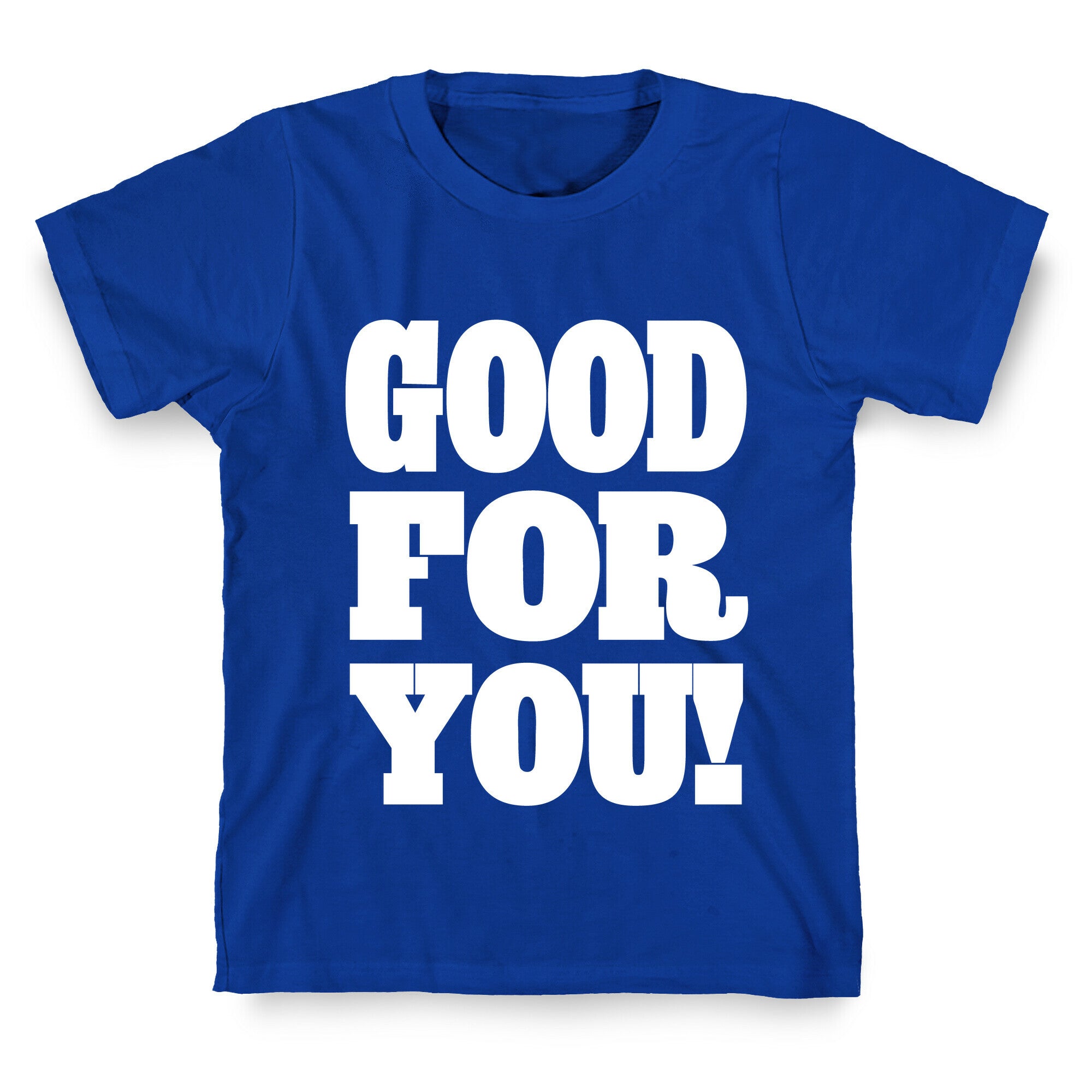 GOOD FOR YOU T-Shirt