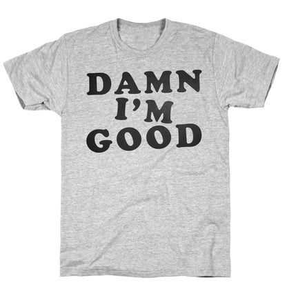 Damn, I'm Good T-Shirt