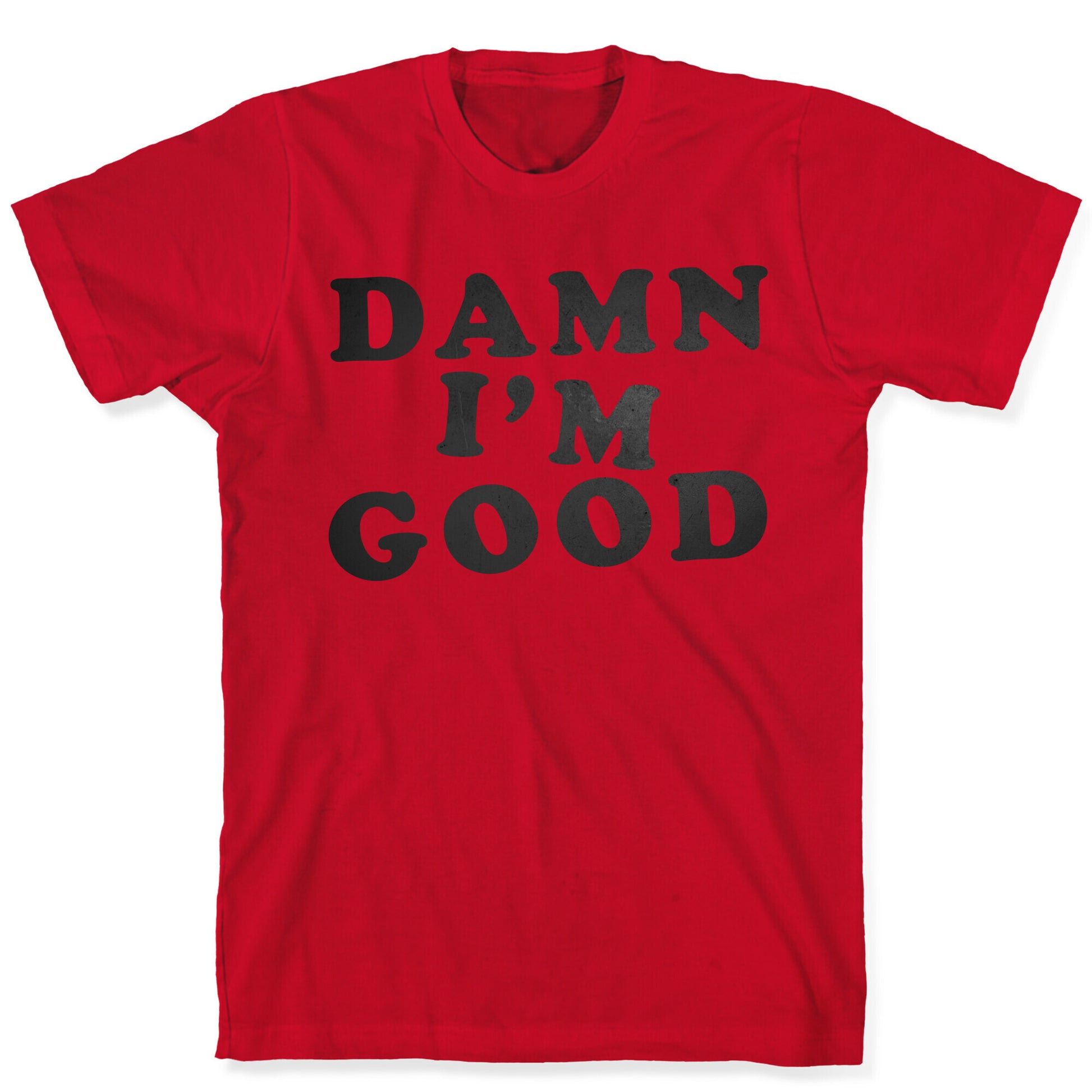 Damn, I'm Good T-Shirt