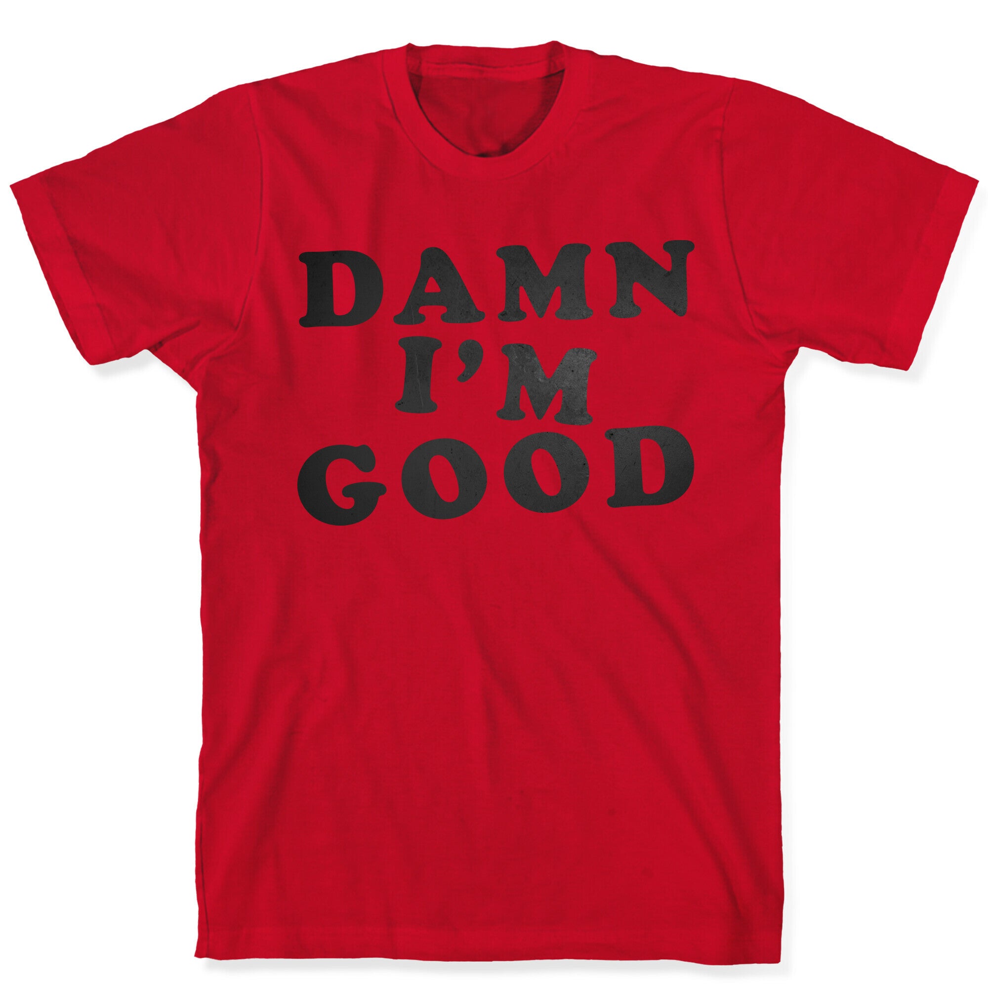 Damn, I'm Good T-Shirt