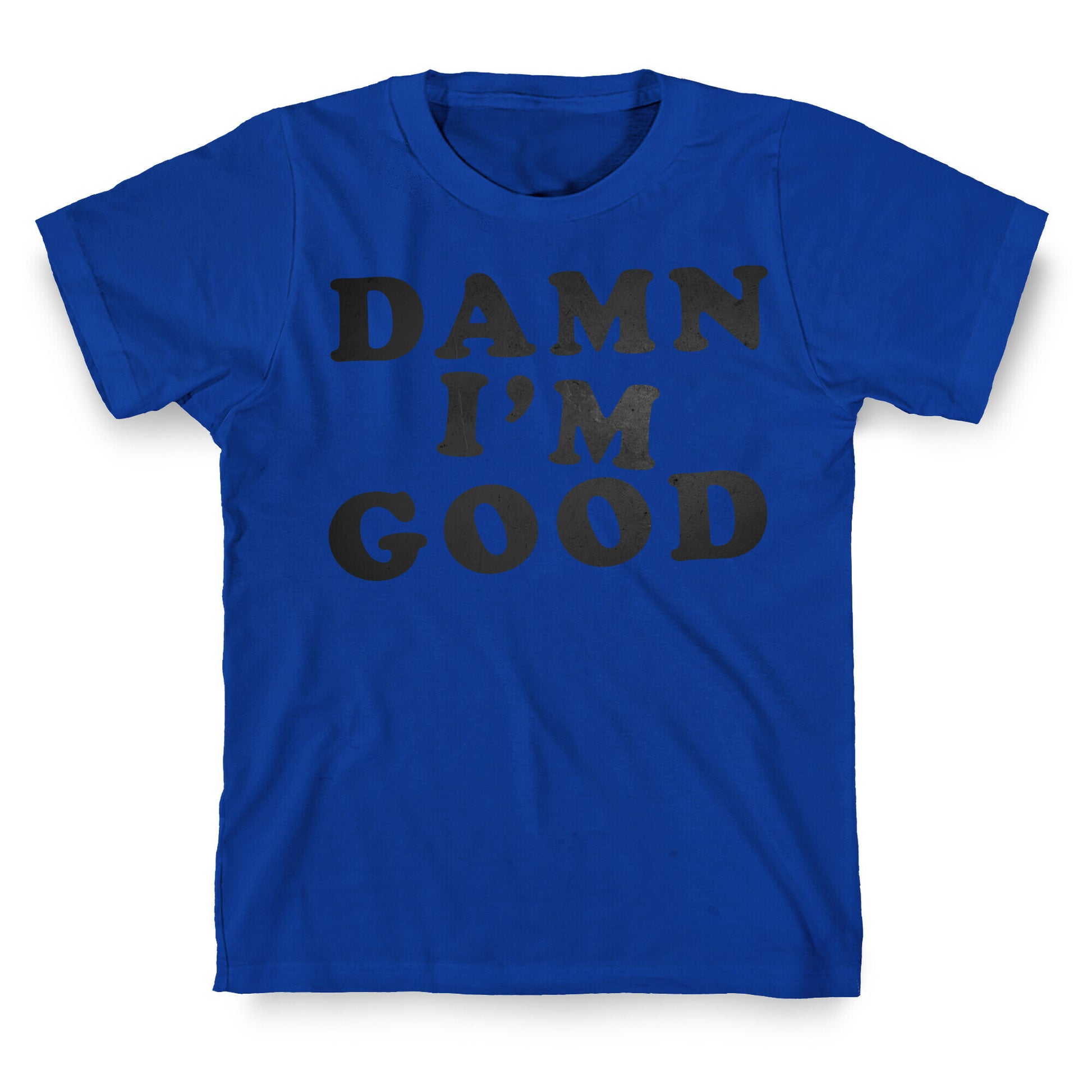 Damn, I'm Good T-Shirt