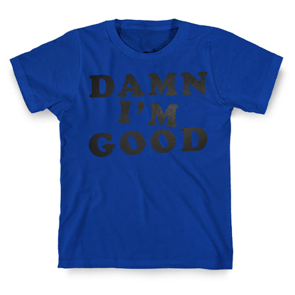 Damn, I'm Good T-Shirt