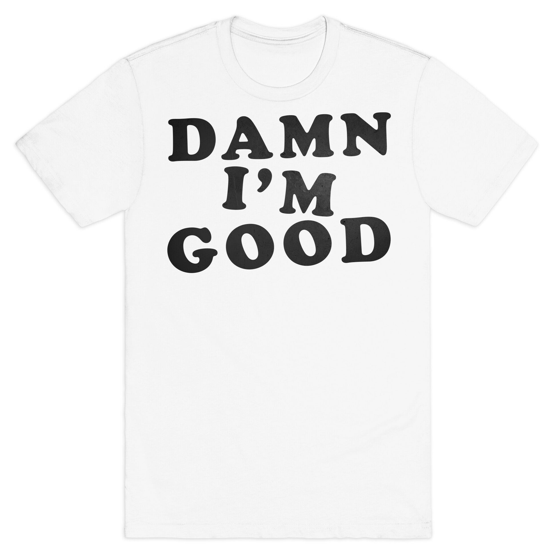 Damn, I'm Good T-Shirt