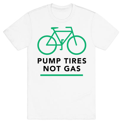 Pump Tires, Not Gas T-Shirt