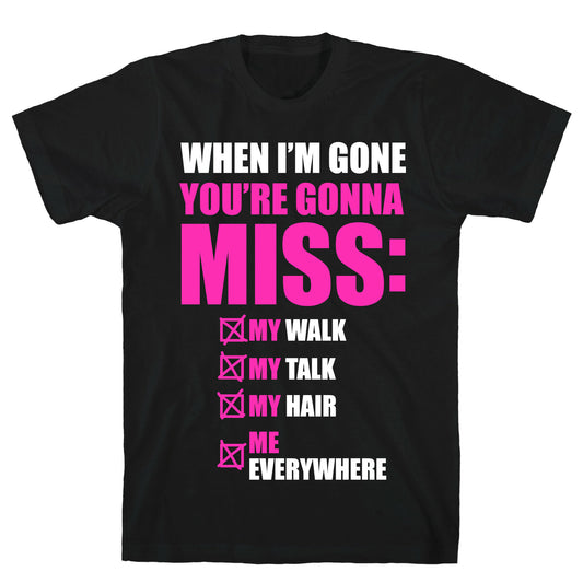 You're Gonna Miss Me When I'm Gone T-Shirt