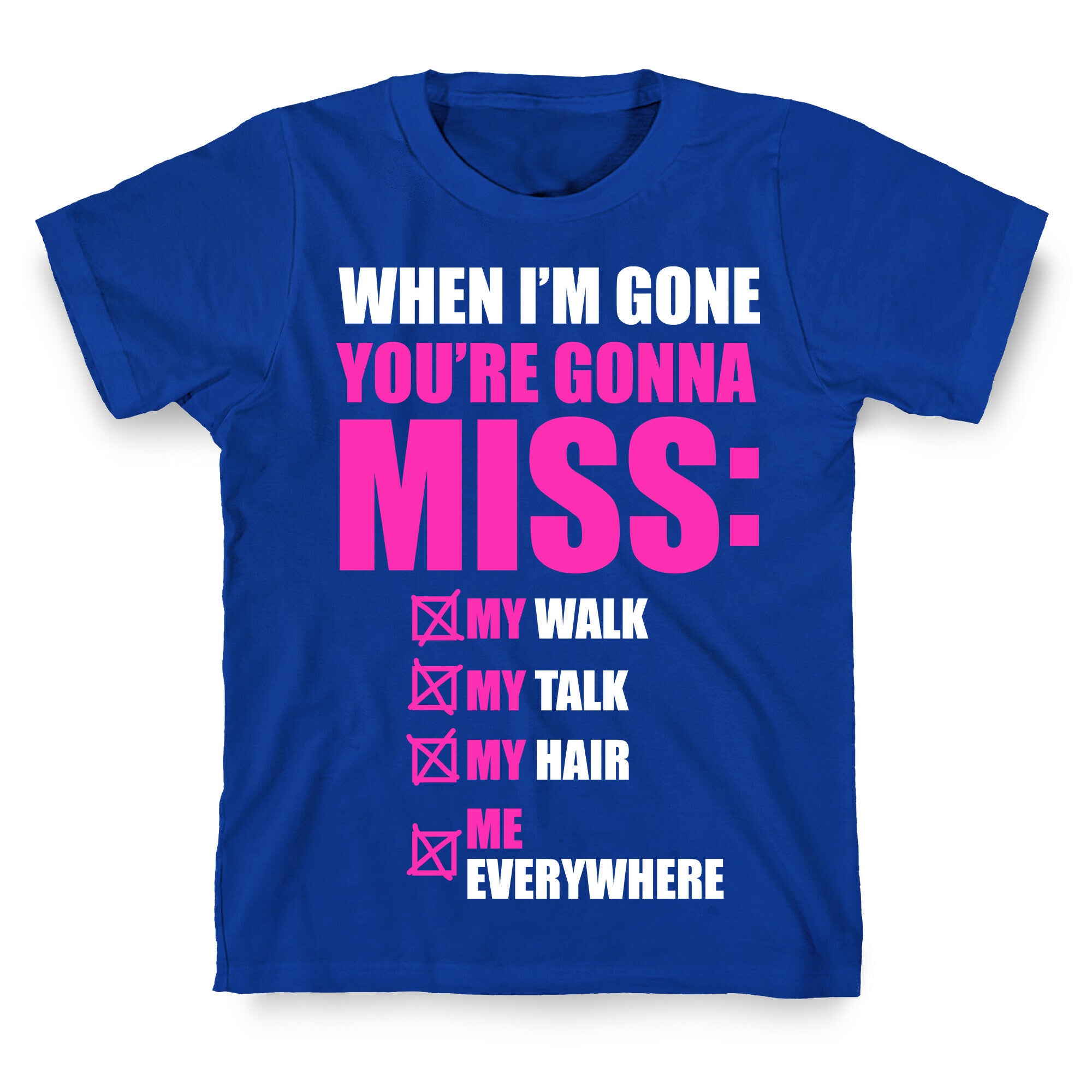 You're Gonna Miss Me When I'm Gone T-Shirt
