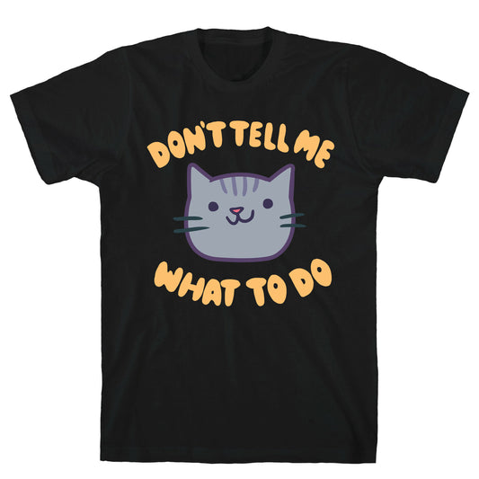Don't Tell Me What to Do T-Shirt