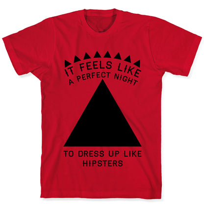 It Feels Like a Perfect Night to Dress Up Like Hipsters T-Shirt