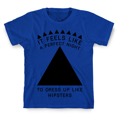 It Feels Like a Perfect Night to Dress Up Like Hipsters T-Shirt