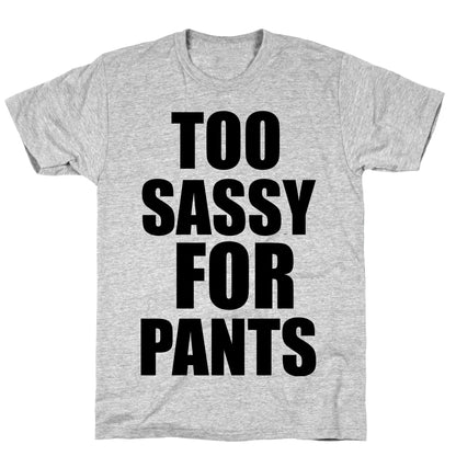 Too Sassy for Pants T-Shirt