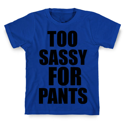 Too Sassy for Pants T-Shirt