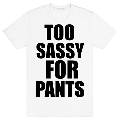 Too Sassy for Pants T-Shirt
