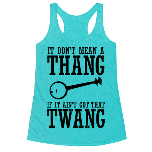 It Don't Mean a Thang If It Ain't Got That Twang Racerback Tank