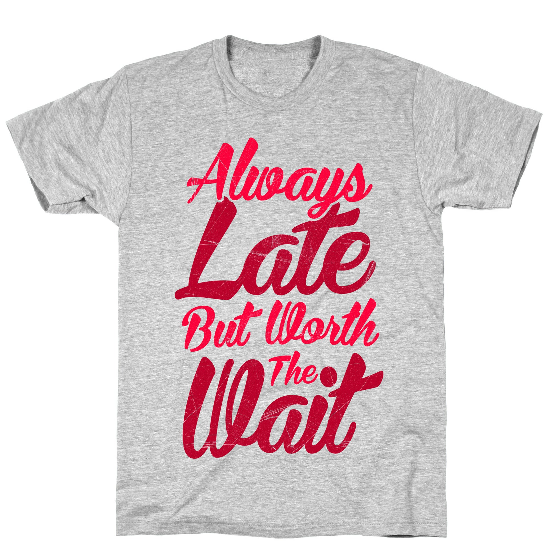 Always Late But Worth The Wait T-Shirt