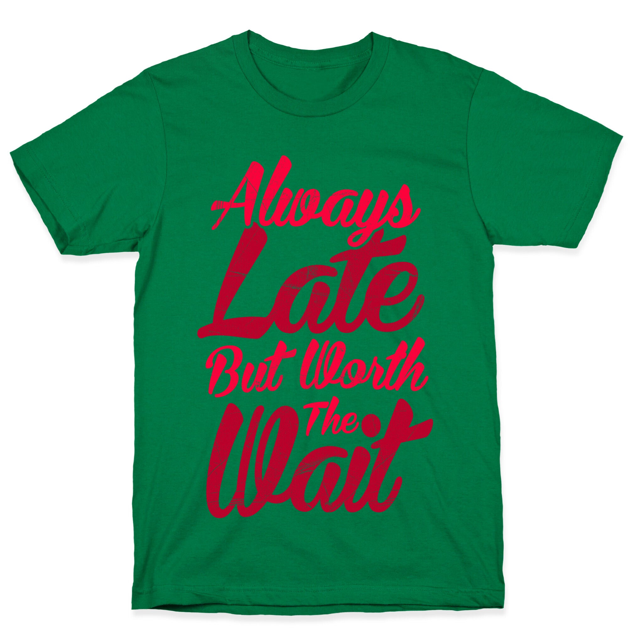 Always Late But Worth The Wait T-Shirt
