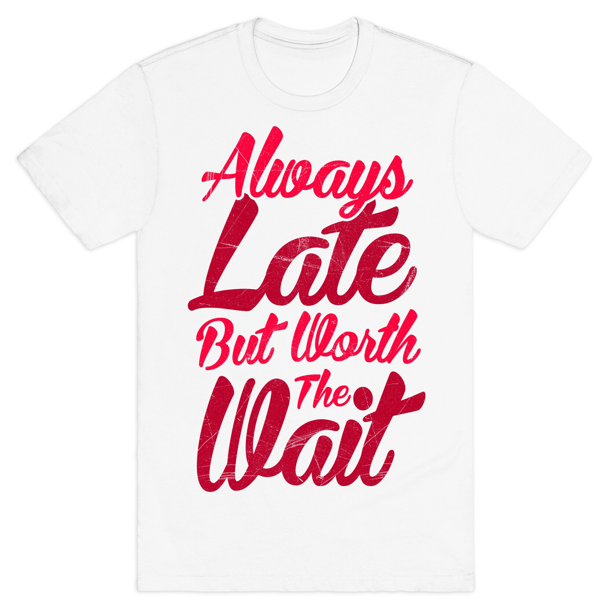 Always Late But Worth The Wait T-Shirt