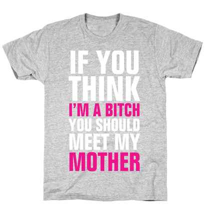 If You Think I'm A Bitch T-Shirt