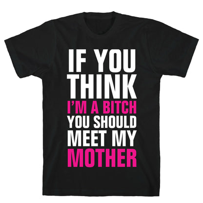 If You Think I'm A Bitch T-Shirt