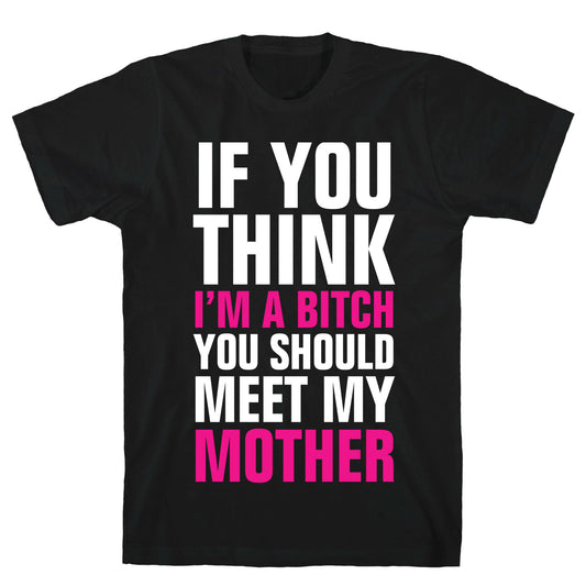 If You Think I'm A Bitch T-Shirt