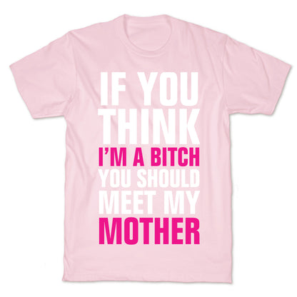 If You Think I'm A Bitch T-Shirt