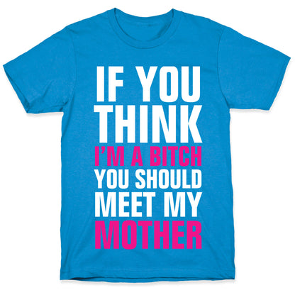 If You Think I'm A Bitch T-Shirt