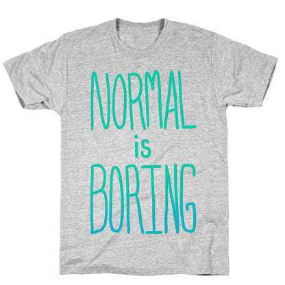Normal is Boring! T-Shirt