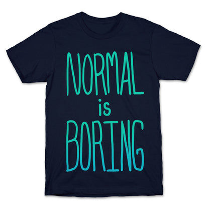 Normal is Boring! T-Shirt