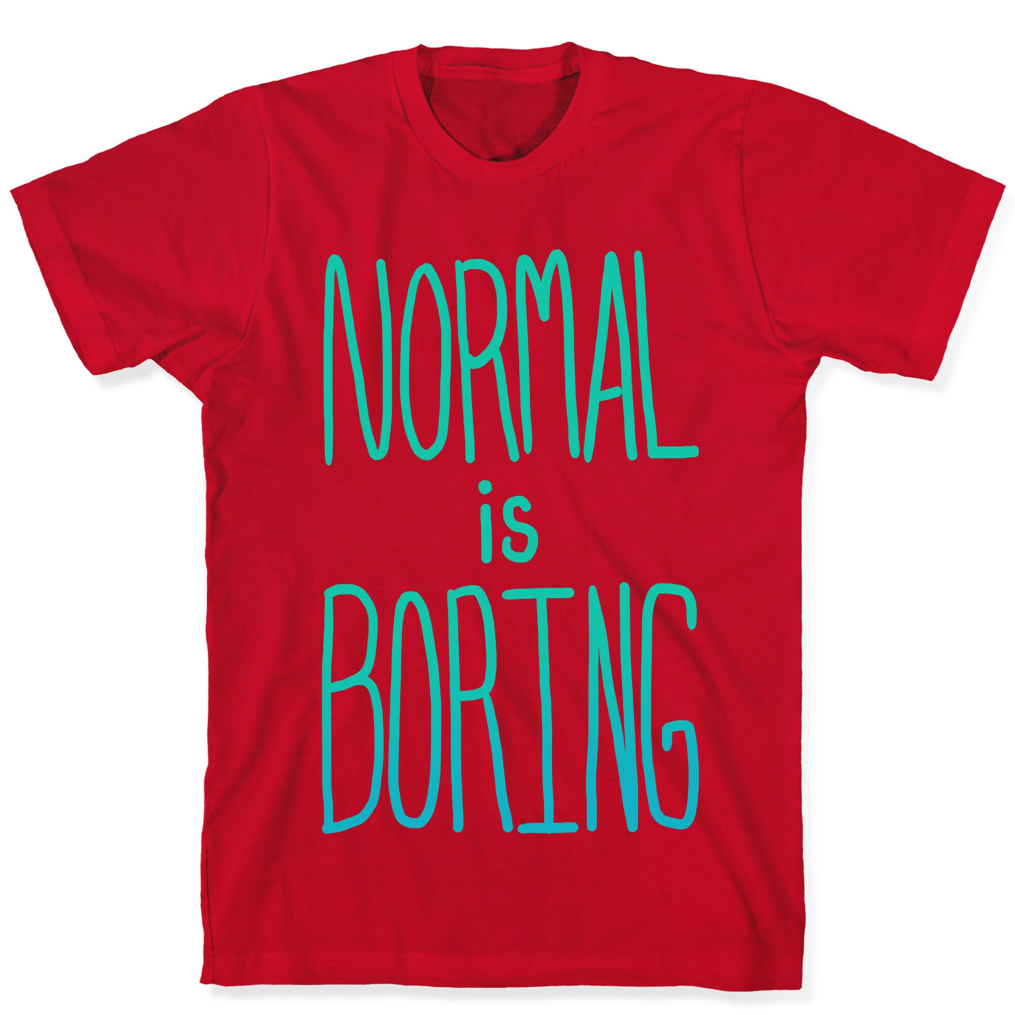 Normal is Boring! T-Shirt