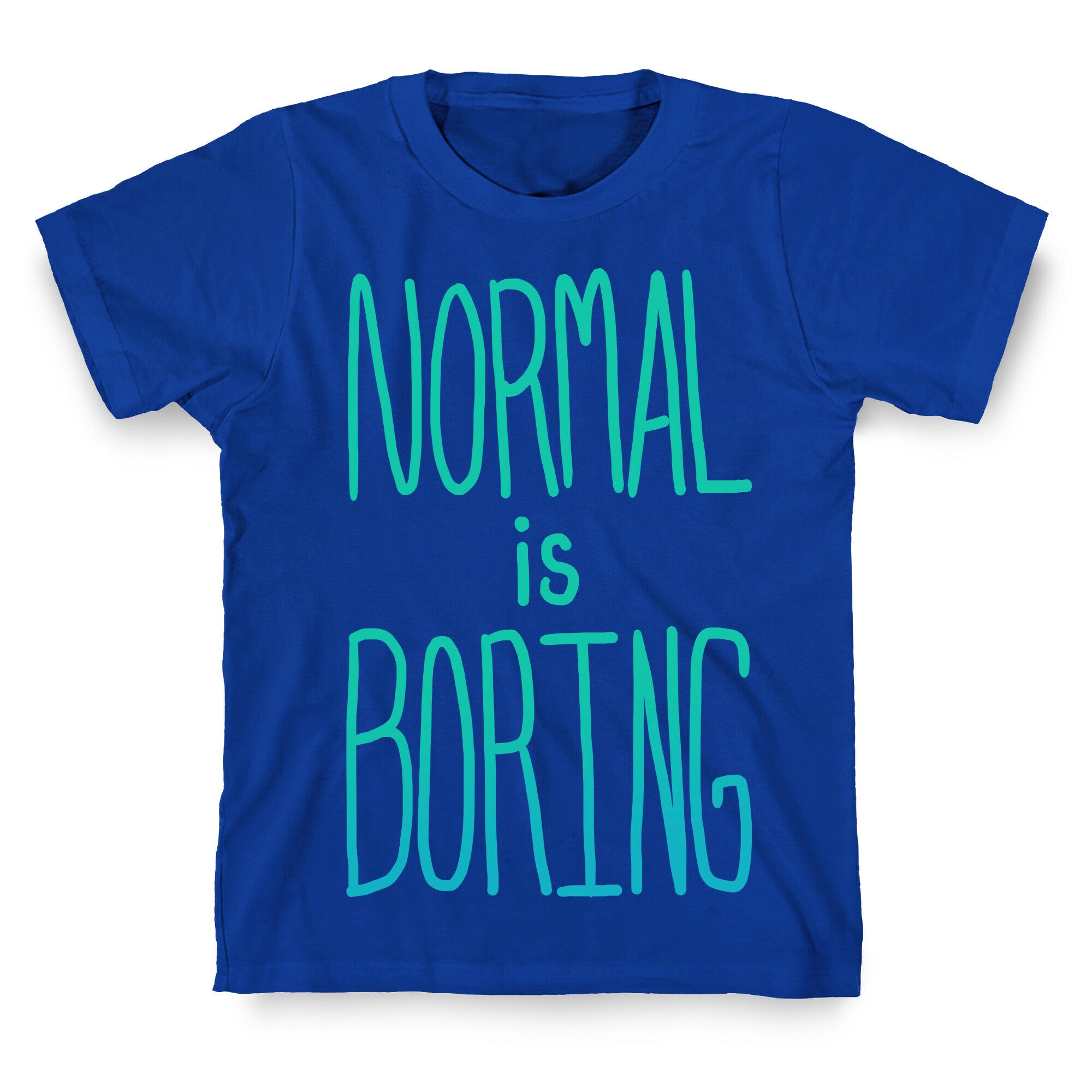 Normal is Boring! T-Shirt