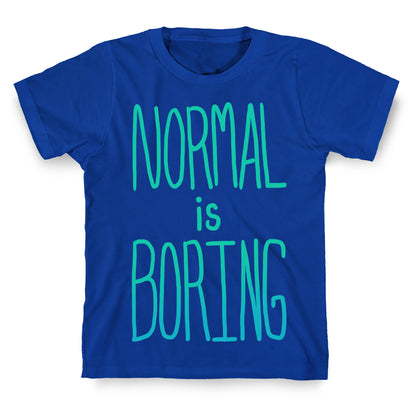 Normal is Boring! T-Shirt