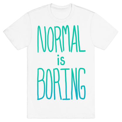 Normal is Boring! T-Shirt