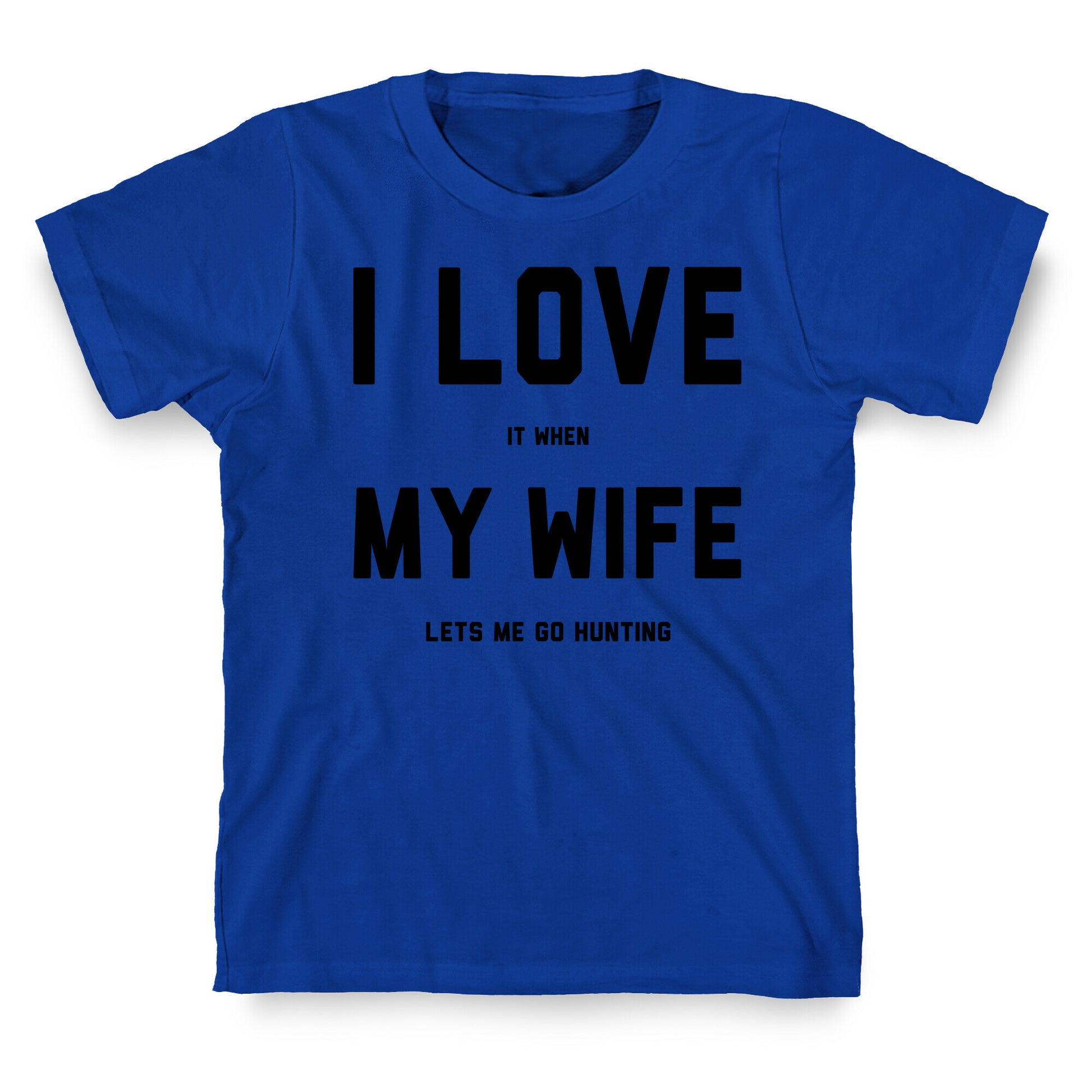 I Love It When My Wife Lets Me Go Hunting T-Shirt
