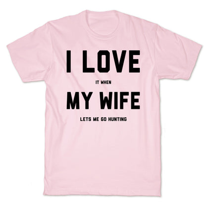 I Love It When My Wife Lets Me Go Hunting T-Shirt