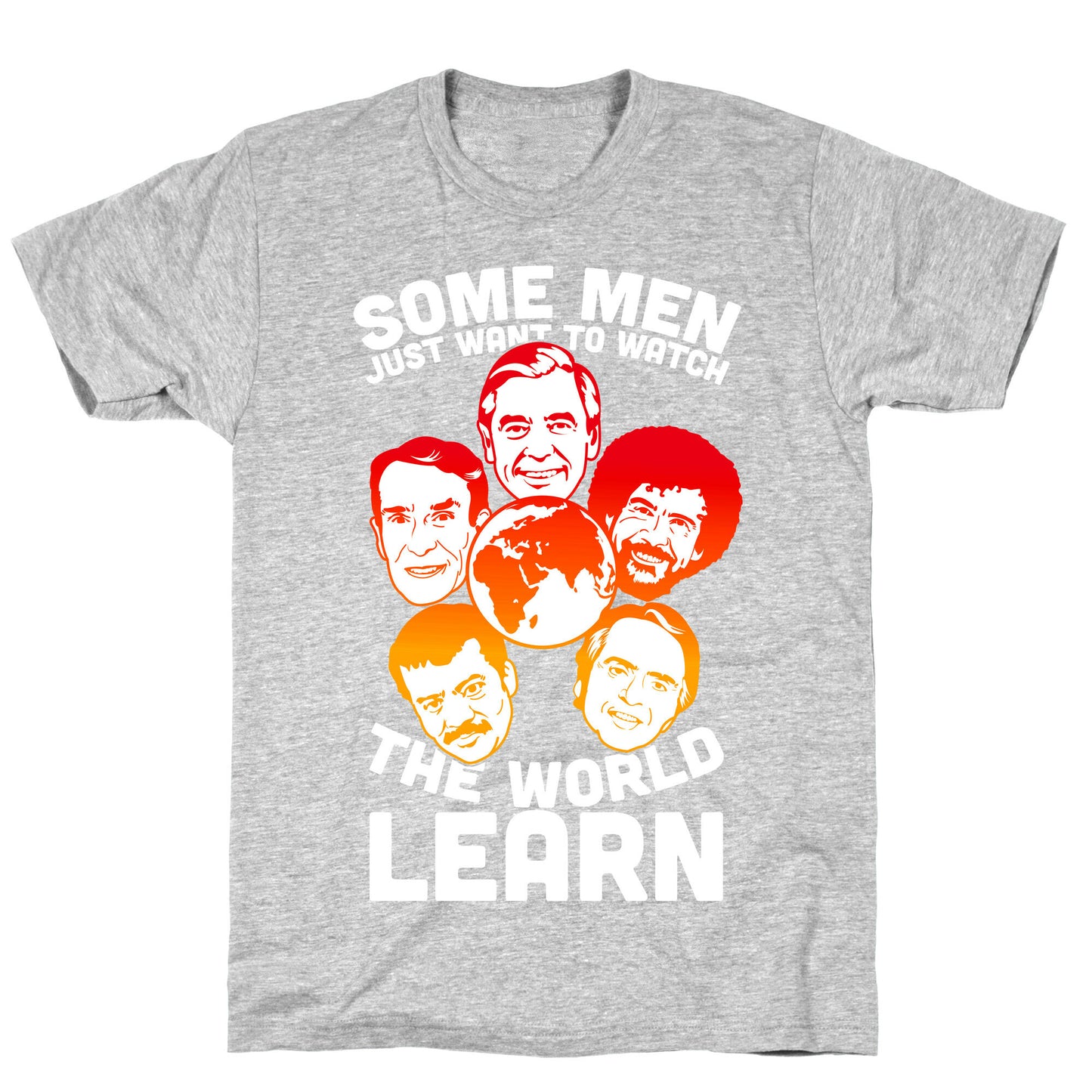 Some Men Just Want to Watch The World Learn T-Shirt