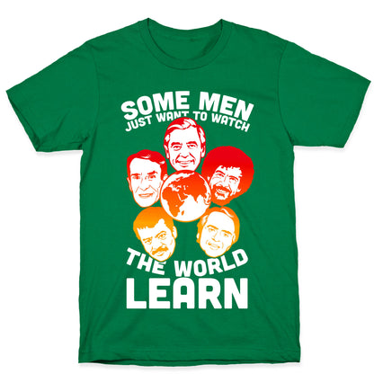 Some Men Just Want to Watch The World Learn T-Shirt