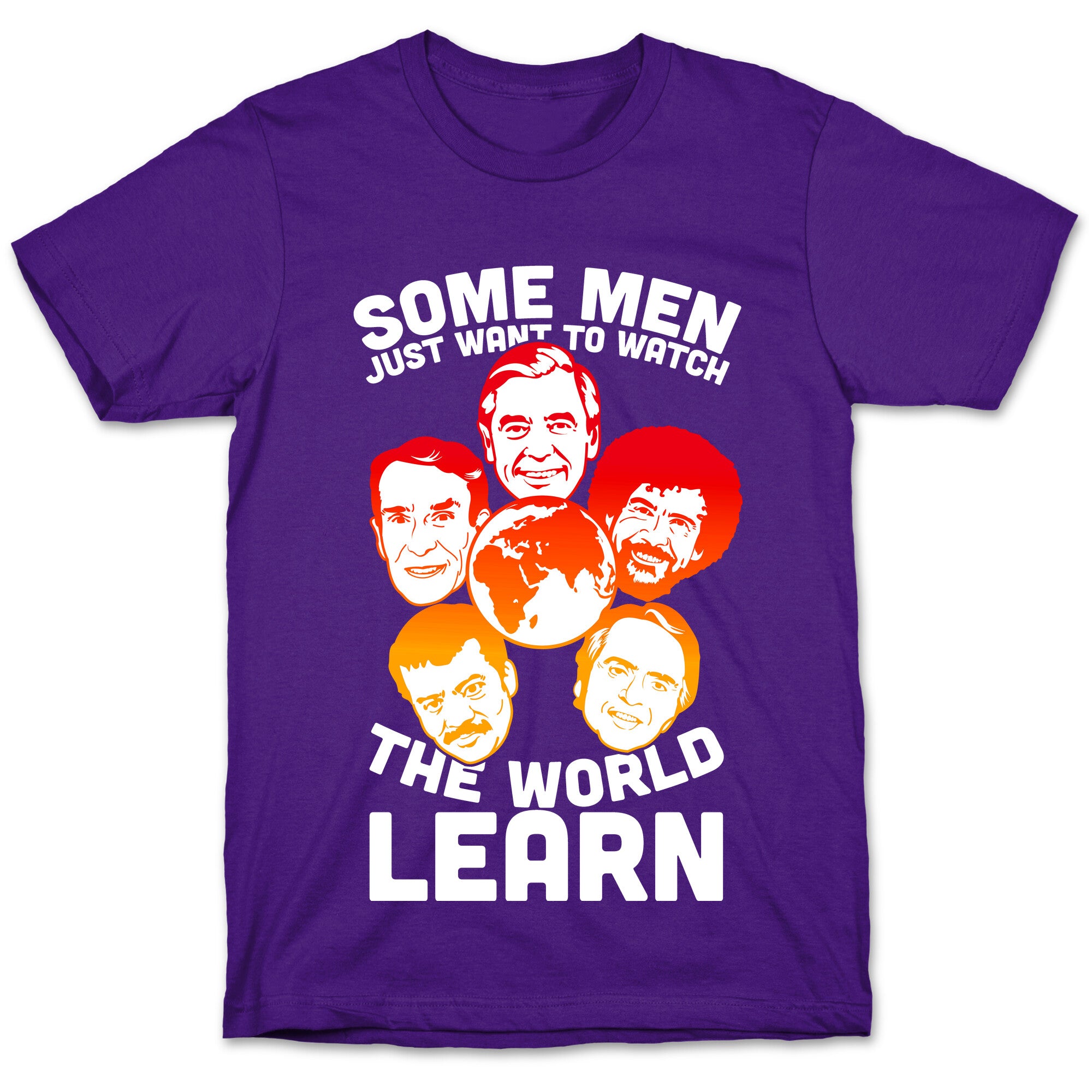 Some Men Just Want to Watch The World Learn T-Shirt