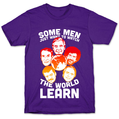 Some Men Just Want to Watch The World Learn T-Shirt