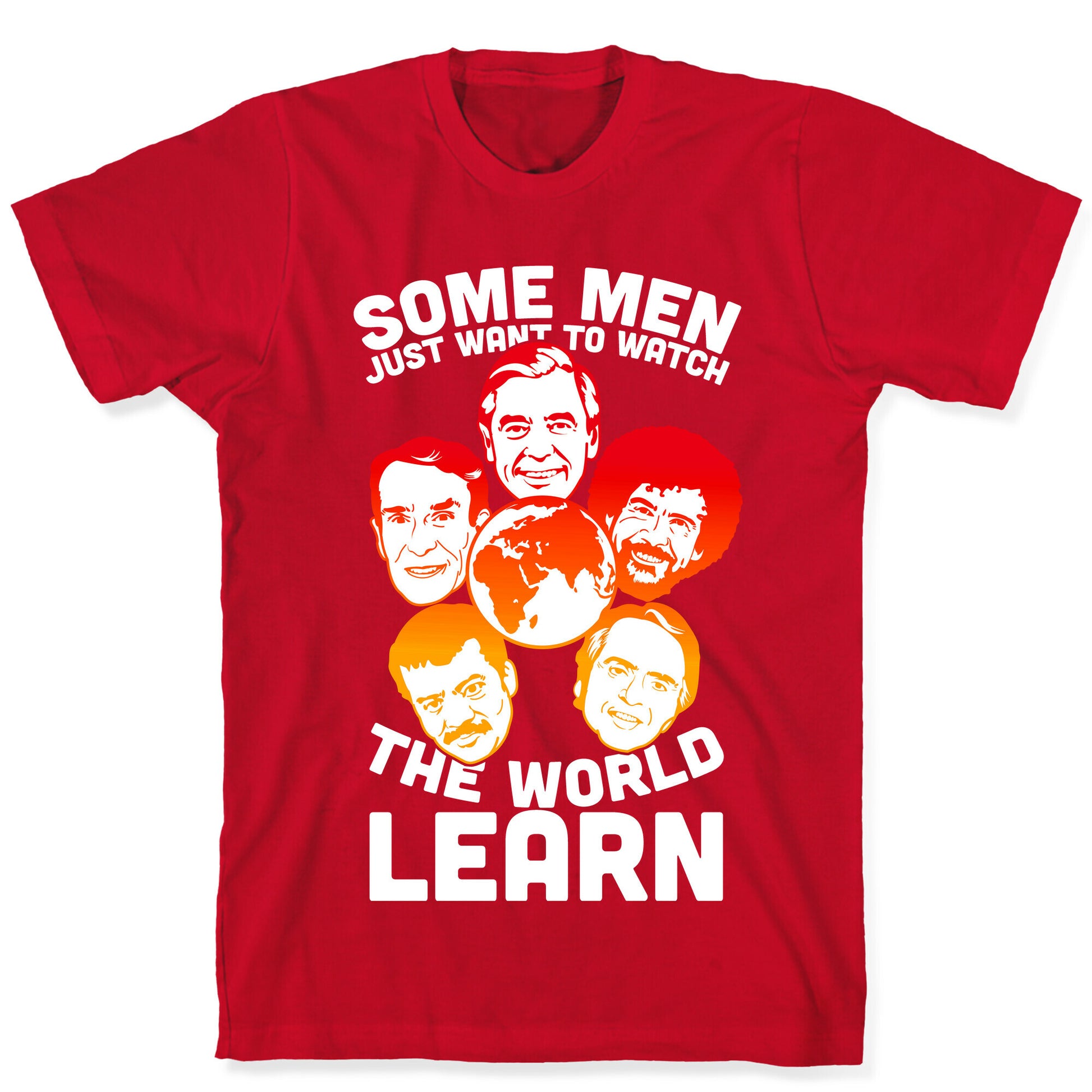 Some Men Just Want to Watch The World Learn T-Shirt
