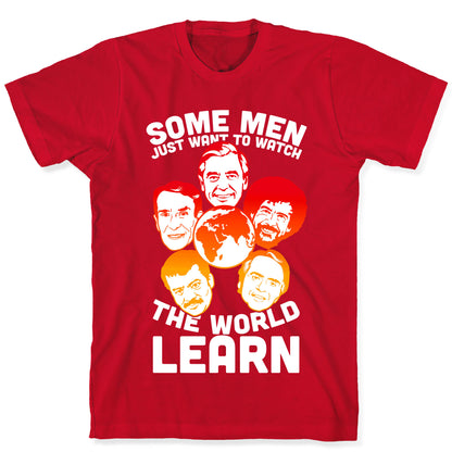 Some Men Just Want to Watch The World Learn T-Shirt