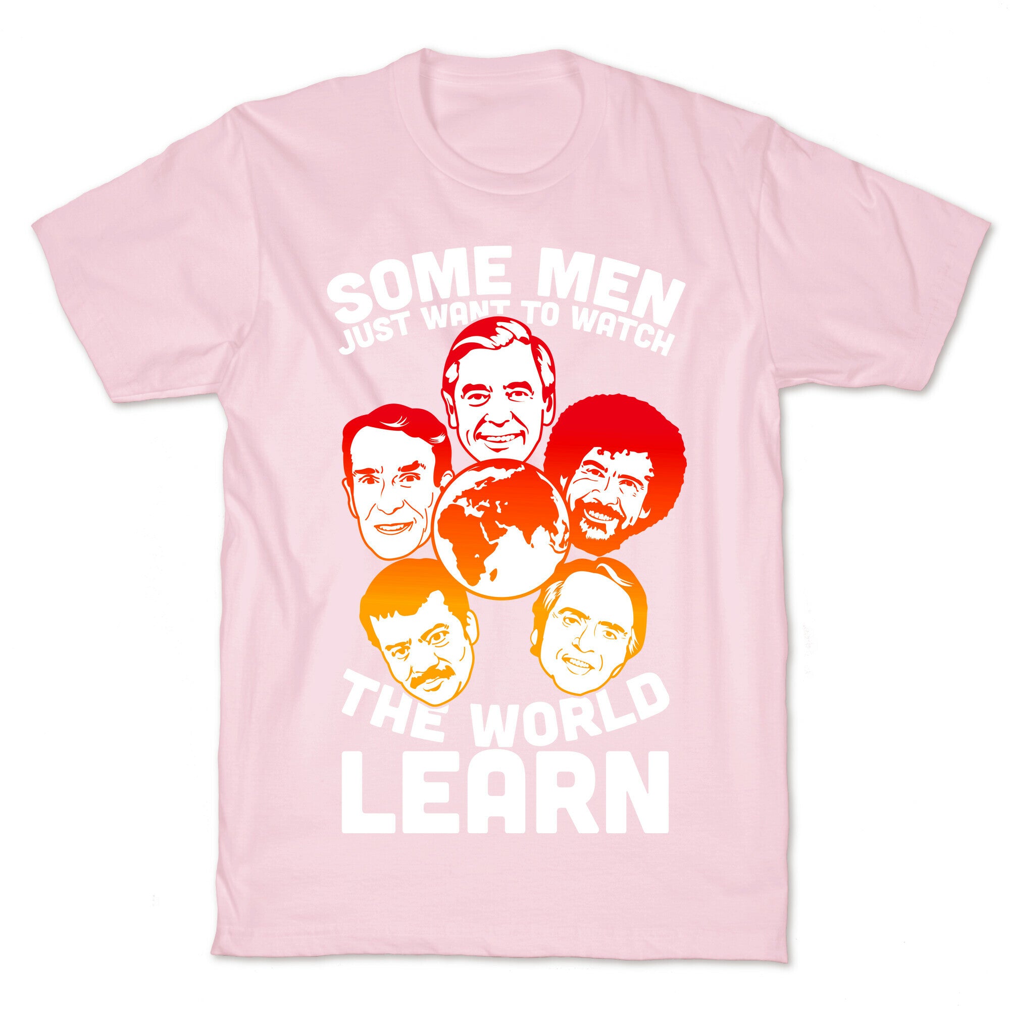 Some Men Just Want to Watch The World Learn T-Shirt