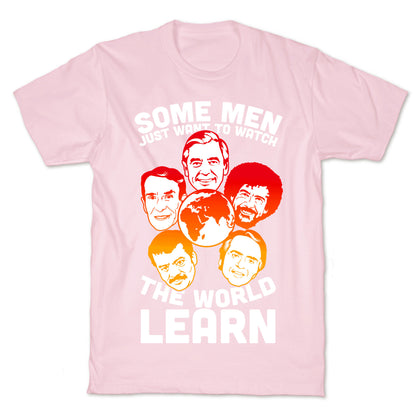 Some Men Just Want to Watch The World Learn T-Shirt
